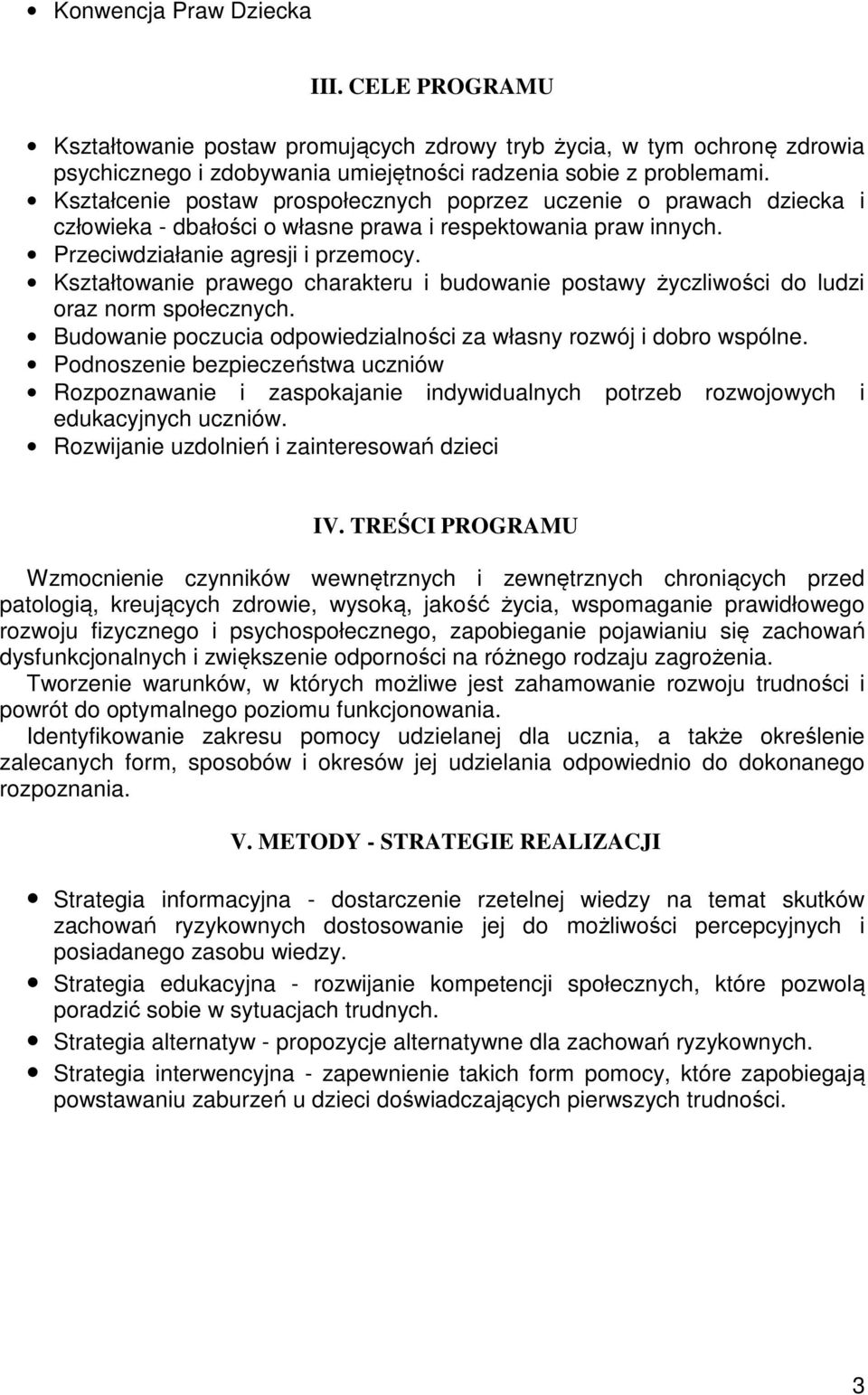 Kształtowanie prawego charakteru i budowanie postawy życzliwości do ludzi oraz norm społecznych. Budowanie poczucia odpowiedzialności za własny rozwój i dobro wspólne.