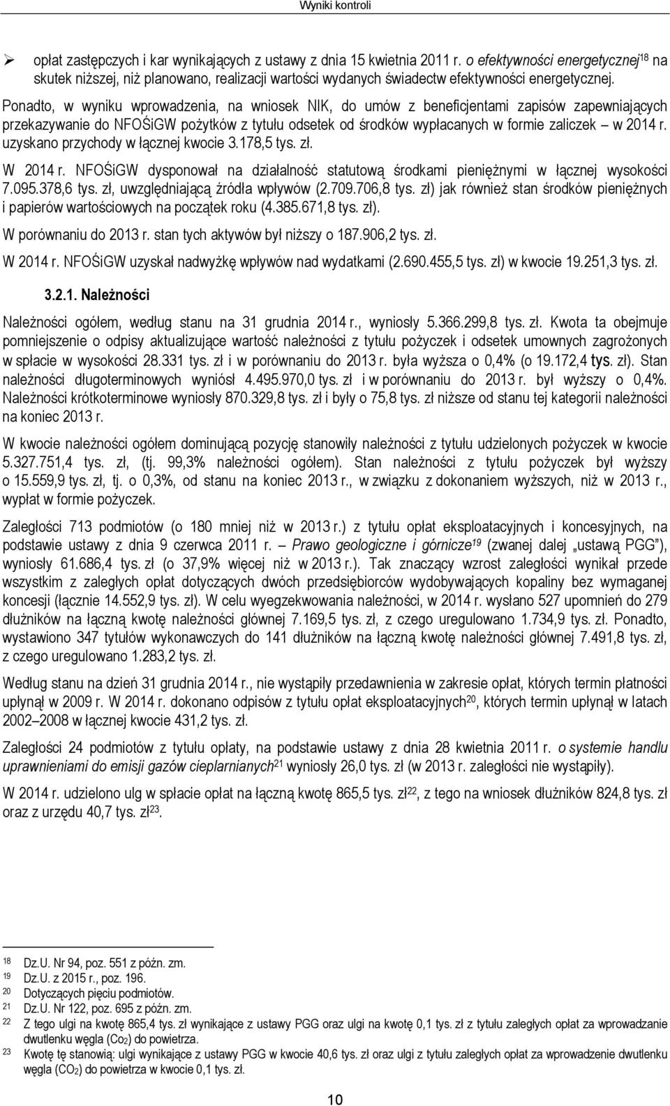 Ponadto, w wyniku wprowadzenia, na wniosek NIK, do umów z beneficjentami zapisów zapewniających przekazywanie do NFOŚiGW pożytków z tytułu odsetek od środków wypłacanych w formie zaliczek w 2014 r.