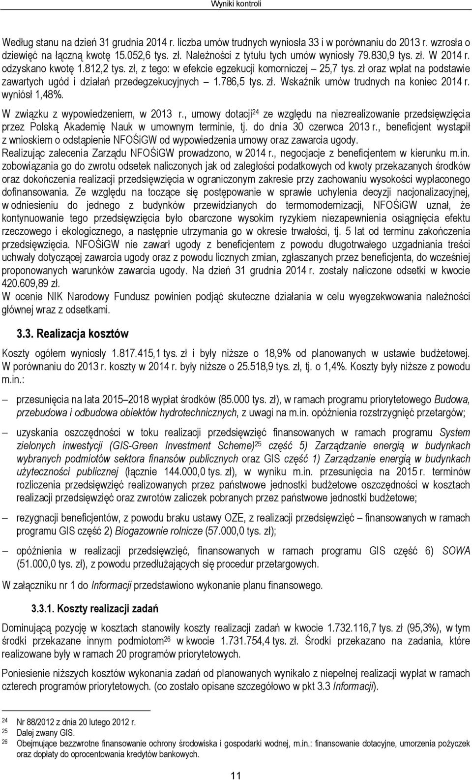 wyniósł 1,48%. W związku z wypowiedzeniem, w 2013 r., umowy dotacji 24 ze względu na niezrealizowanie przedsięwzięcia przez Polską Akademię Nauk w umownym terminie, tj. do dnia 30 czerwca 2013 r.