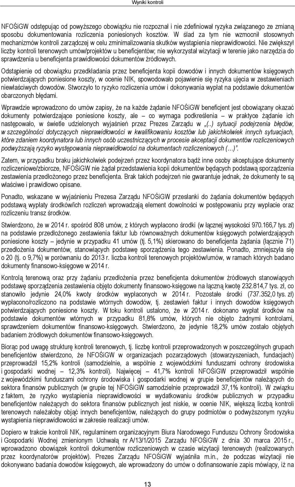 Nie zwiększył liczby kontroli terenowych umów/projektów u beneficjentów; nie wykorzystał wizytacji w terenie jako narzędzia do sprawdzenia u beneficjenta prawidłowości dokumentów źródłowych.