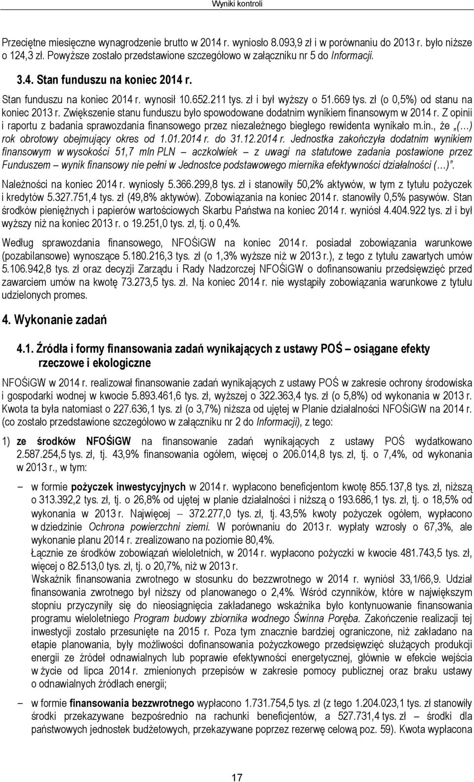 Zwiększenie stanu funduszu było spowodowane dodatnim wynikiem finansowym w 2014 r. Z opinii i raportu z badania sprawozdania finansowego przez niezależnego biegłego rewidenta wynikało m.in., że ( ) rok obrotowy obejmujący okres od 1.