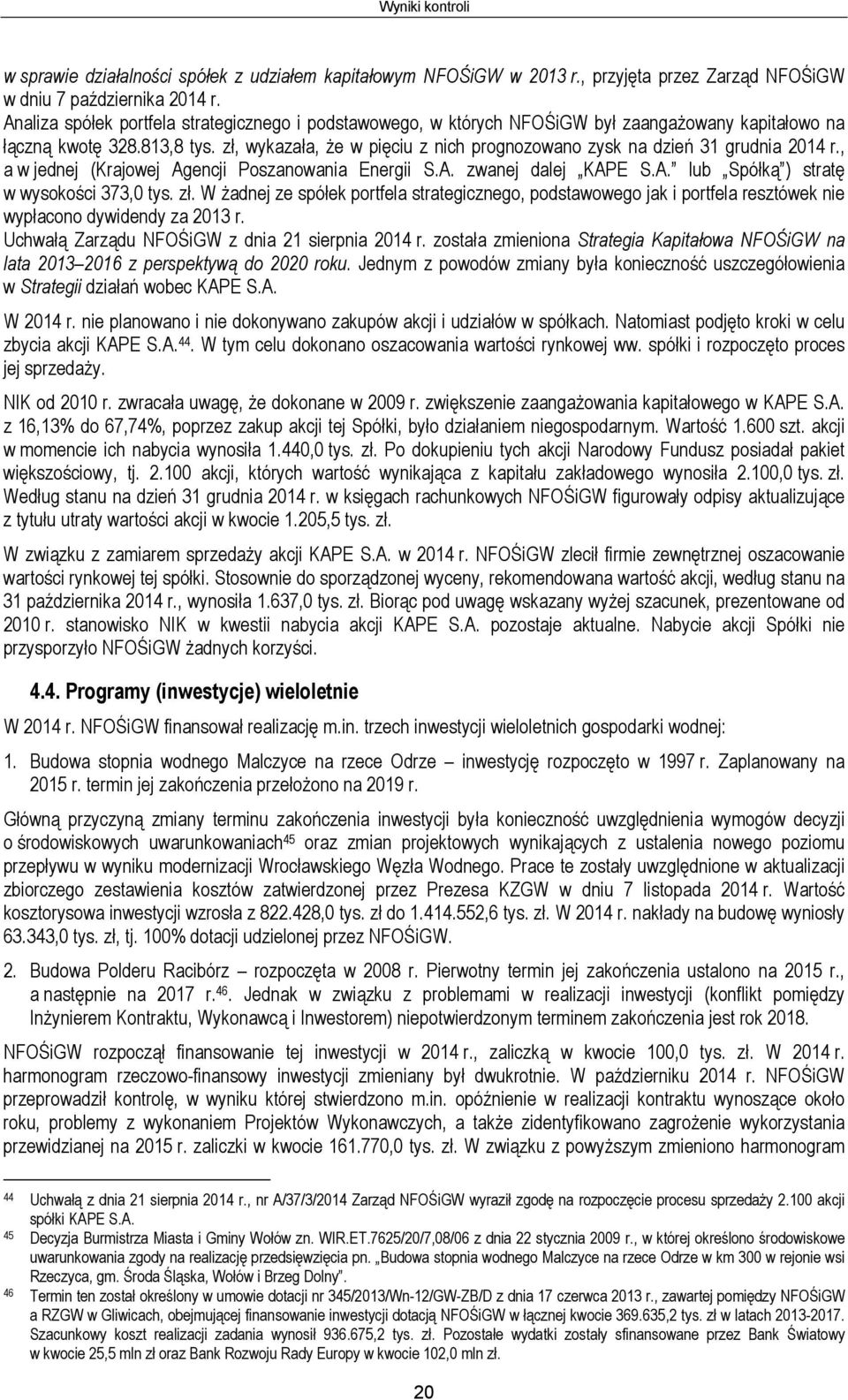 zł, wykazała, że w pięciu z nich prognozowano zysk na dzień 31 grudnia 2014 r., a w jednej (Krajowej Agencji Poszanowania Energii S.A. zwanej dalej KAPE S.A. lub Spółką ) stratę w wysokości 373,0 tys.