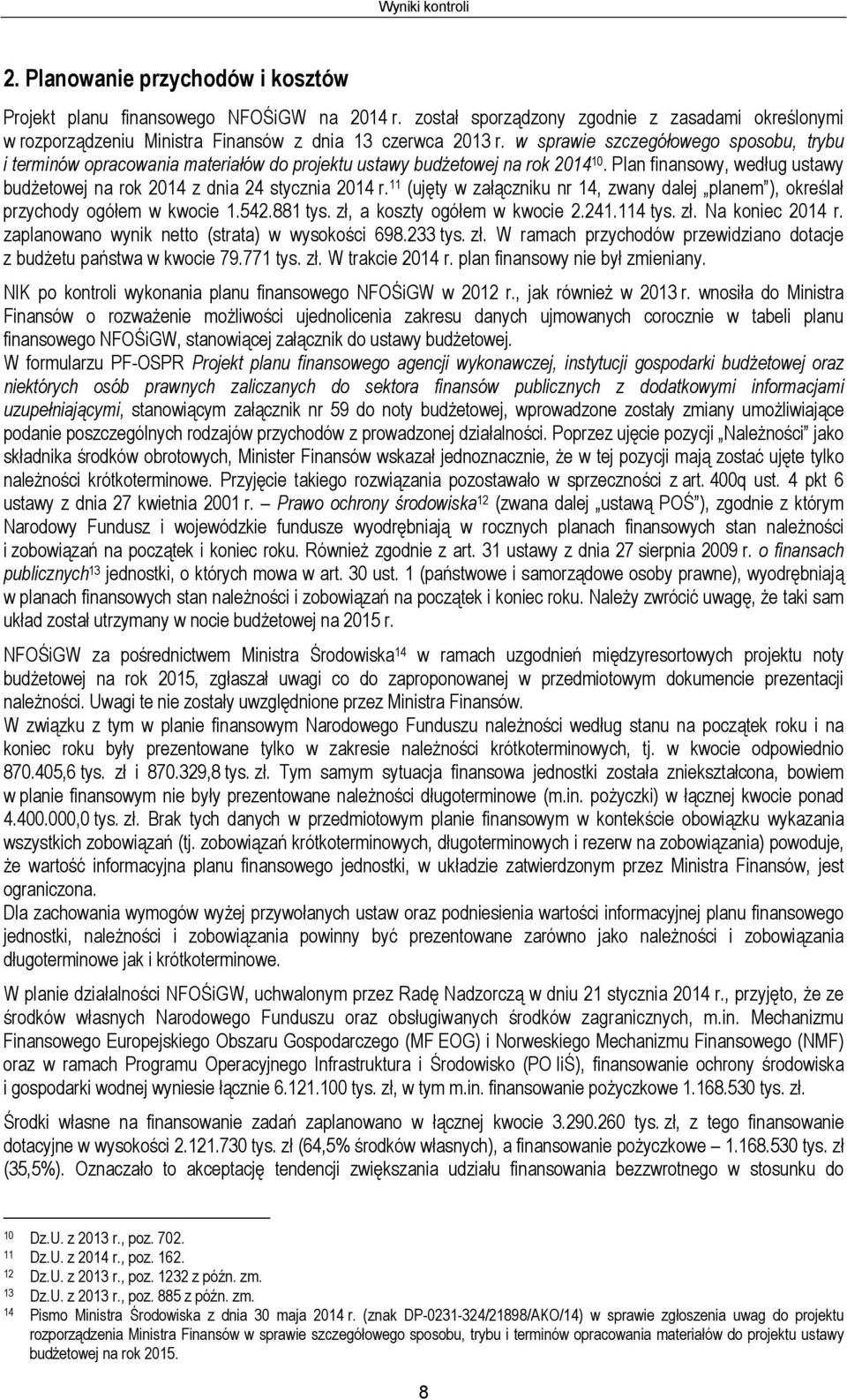 11 (ujęty w załączniku nr 14, zwany dalej planem ), określał przychody ogółem w kwocie 1.542.881 tys. zł, a koszty ogółem w kwocie 2.241.114 tys. zł. Na koniec 2014 r.