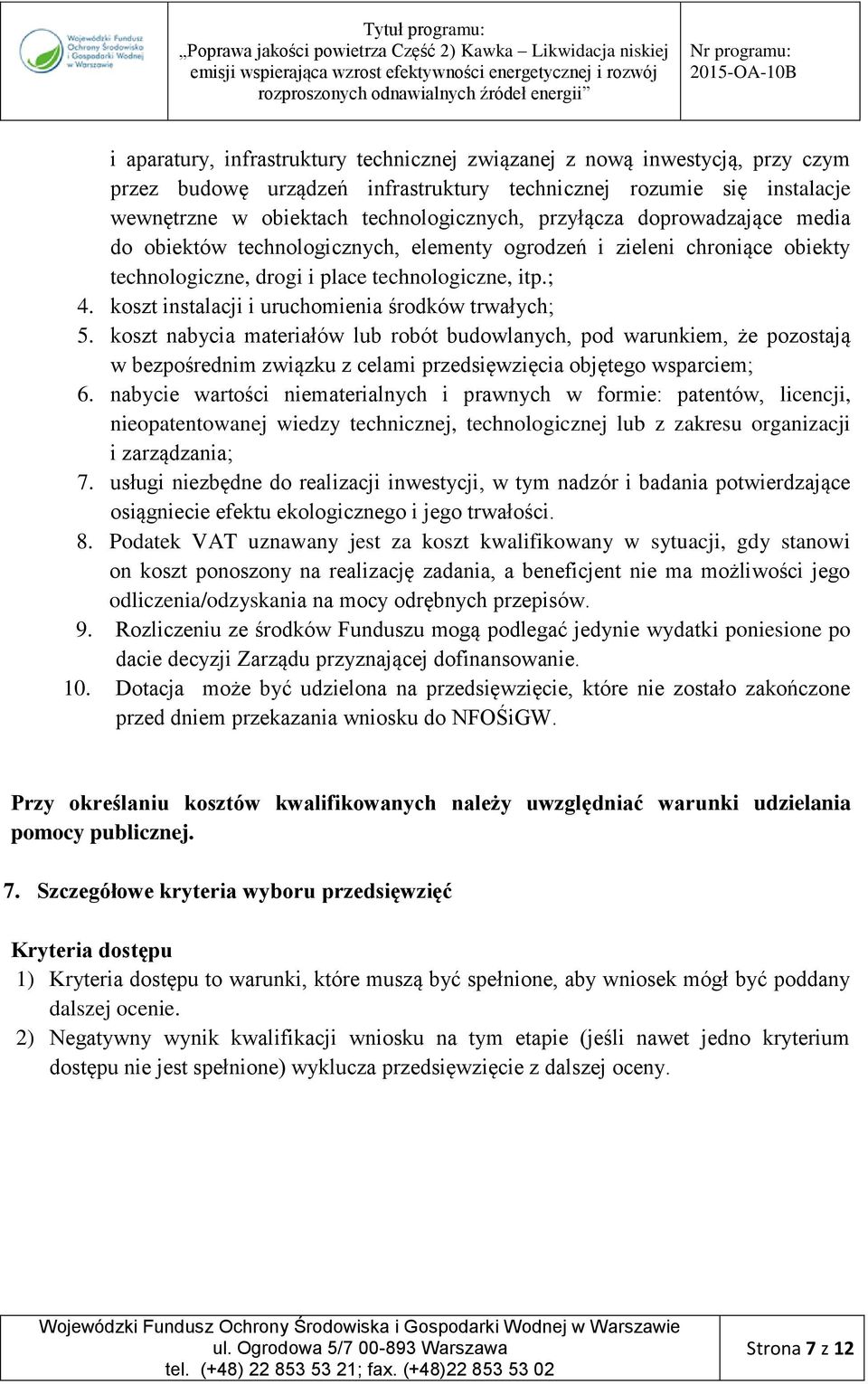 koszt instalacji i uruchomienia środków trwałych; 5. koszt nabycia materiałów lub robót budowlanych, pod warunkiem, że pozostają w bezpośrednim związku z celami przedsięwzięcia objętego wsparciem; 6.