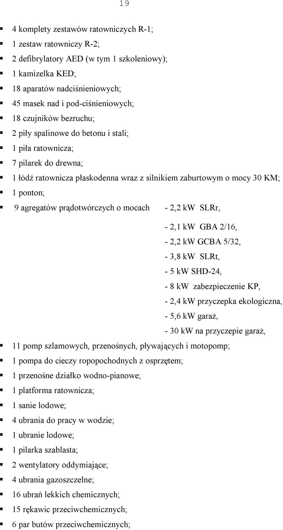 prądotwórczych o mocach - 2,2 kw SLRr, - 2,1 kw GBA 2/16, - 2,2 kw GCBA 5/32, - 3,8 kw SLRt, - 5 kw SHD-24, - 8 kw zabezpieczenie KP, - 2,4 kw przyczepka ekologiczna, - 5,6 kw garaż, - 30 kw na