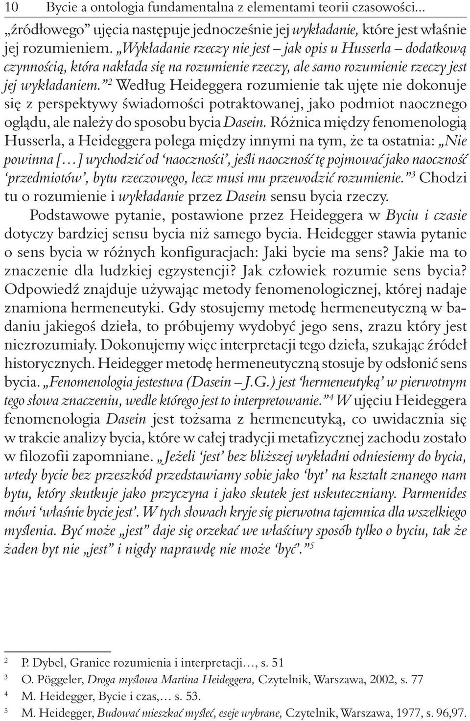 2 Według Heideggera rozumienie tak ujęte nie dokonuje się z perspektywy świadomości potraktowanej, jako podmiot naocznego oglądu, ale należy do sposobu bycia Dasein.