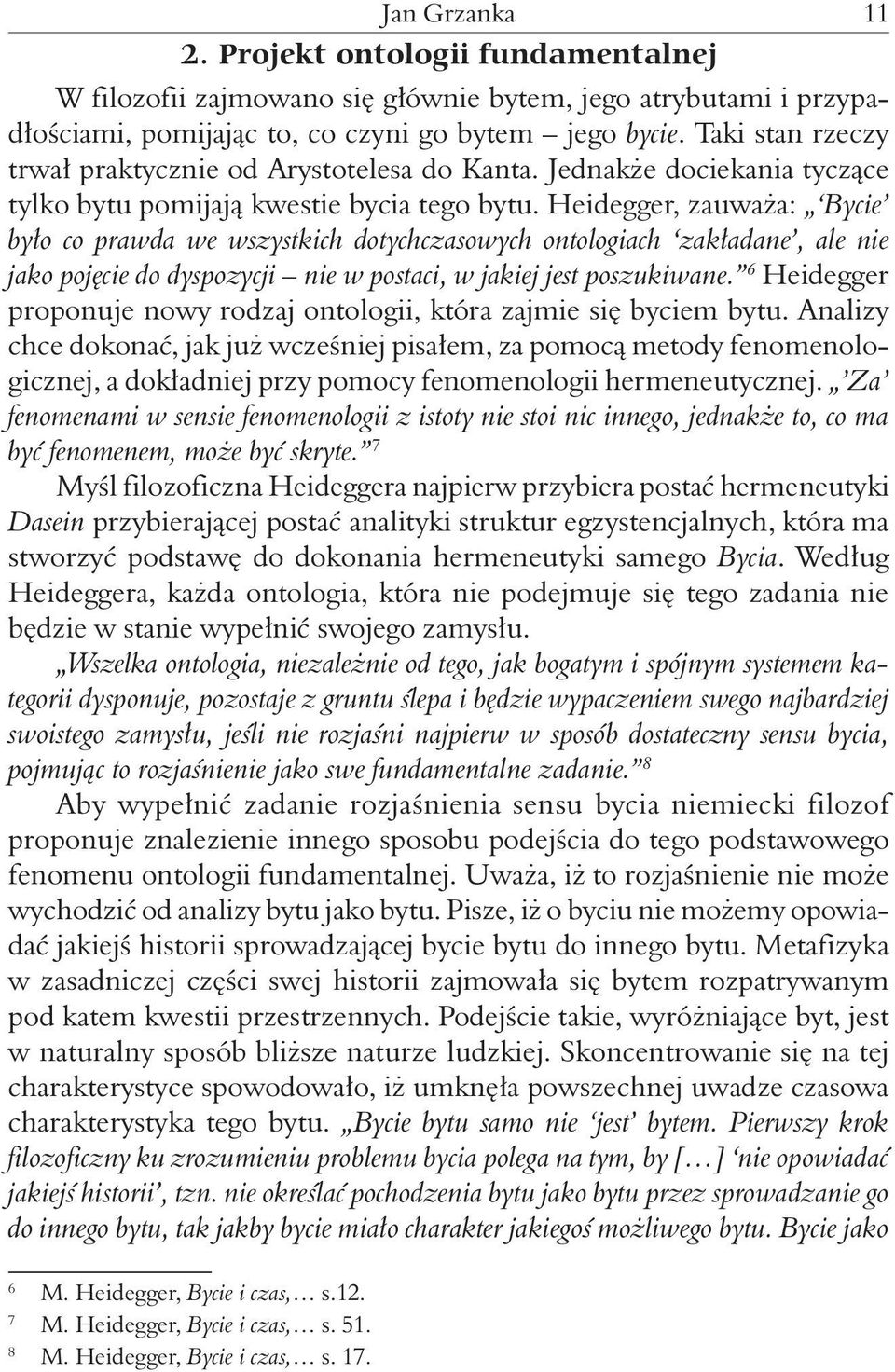 Heidegger, zauważa: Bycie było co prawda we wszystkich dotychczasowych ontologiach zakładane, ale nie jako pojęcie do dyspozycji nie w postaci, w jakiej jest poszukiwane.