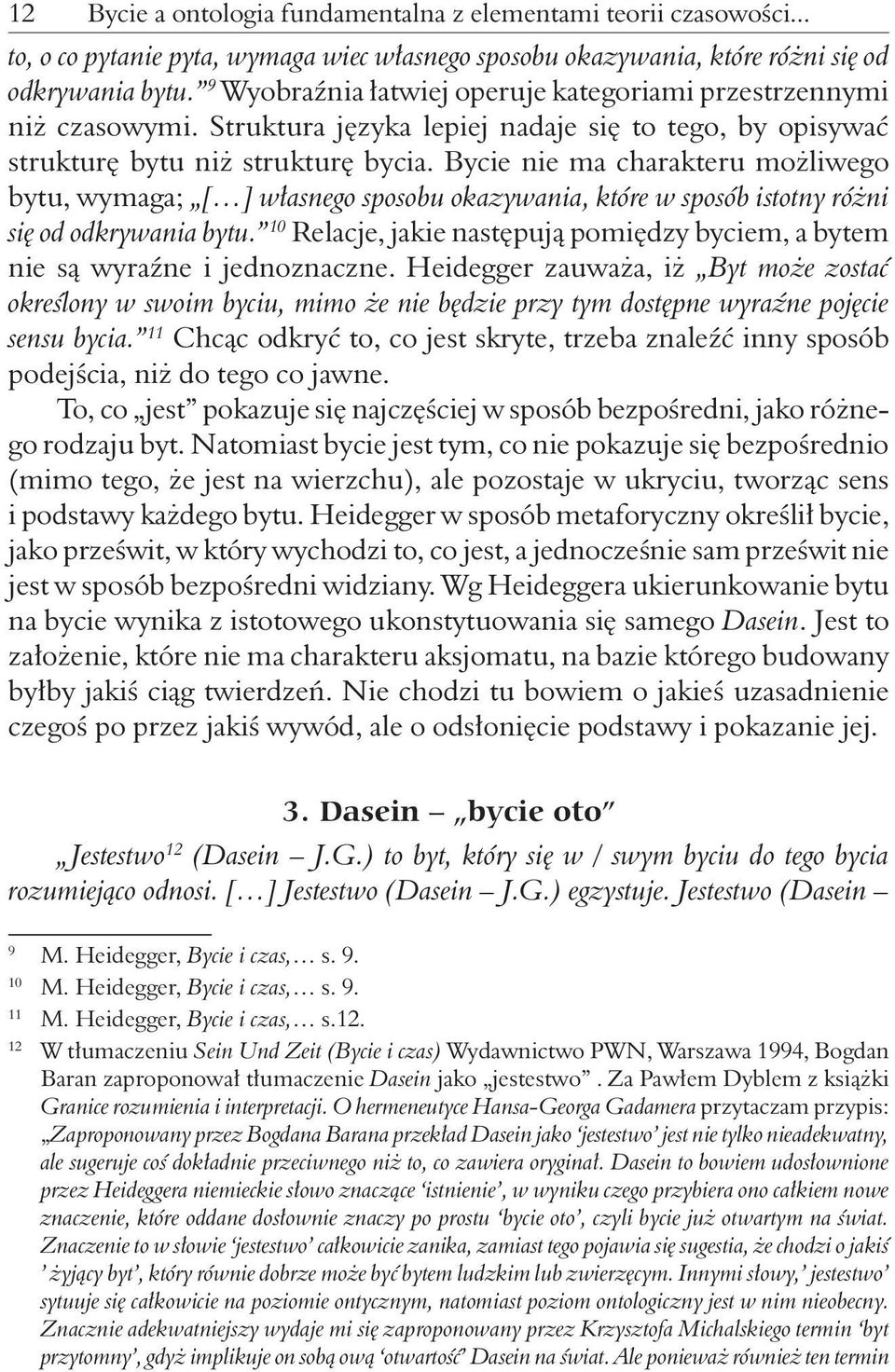 Bycie nie ma charakteru możliwego bytu, wymaga; [ ] własnego sposobu okazywania, które w sposób istotny różni się od odkrywania bytu.