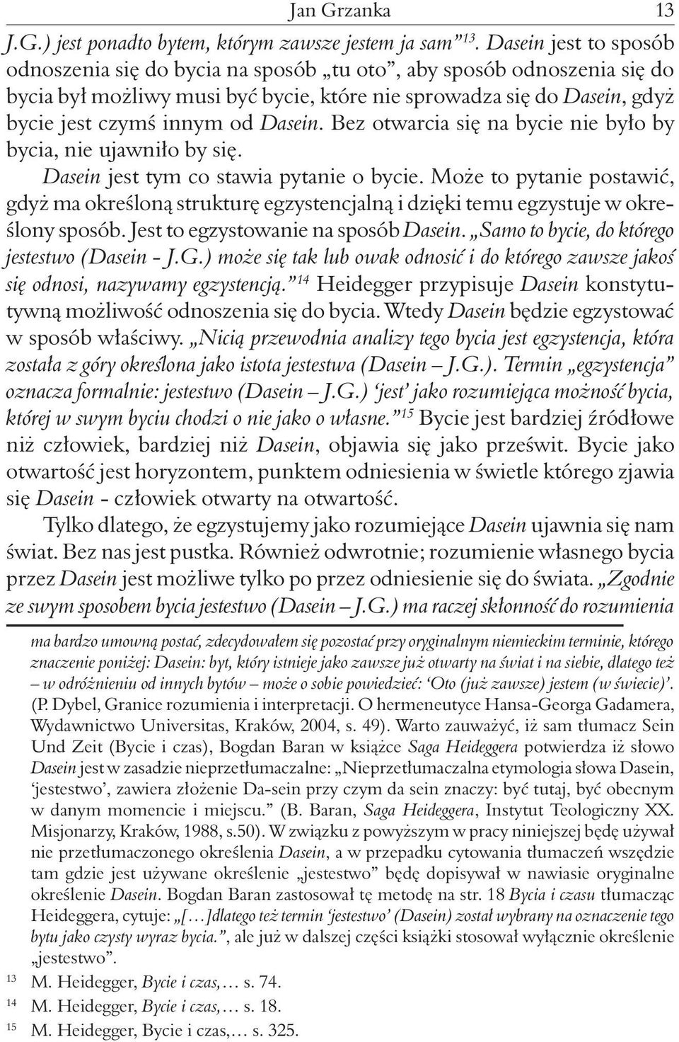 Bez otwarcia się na bycie nie było by bycia, nie ujawniło by się. Dasein jest tym co stawia pytanie o bycie.