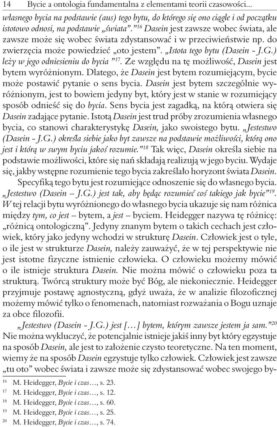 ) leży w jego odniesieniu do bycia 17. Ze względu na tę możliwość, Dasein jest bytem wyróżnionym. Dlatego, że Dasein jest bytem rozumiejącym, bycie może postawić pytanie o sens bycia.
