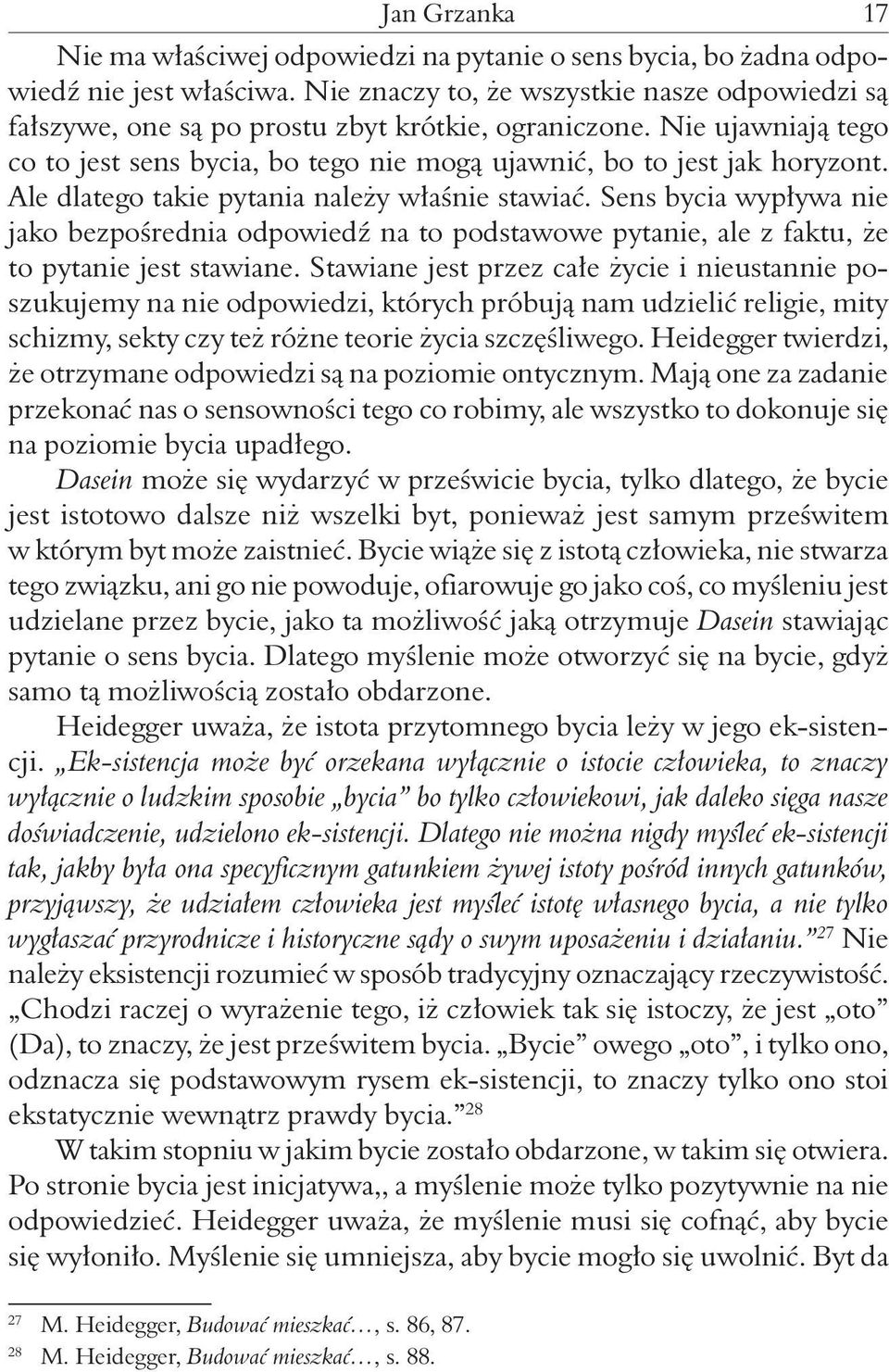 Ale dlatego takie pytania należy właśnie stawiać. Sens bycia wypływa nie jako bezpośrednia odpowiedź na to podstawowe pytanie, ale z faktu, że to pytanie jest stawiane.