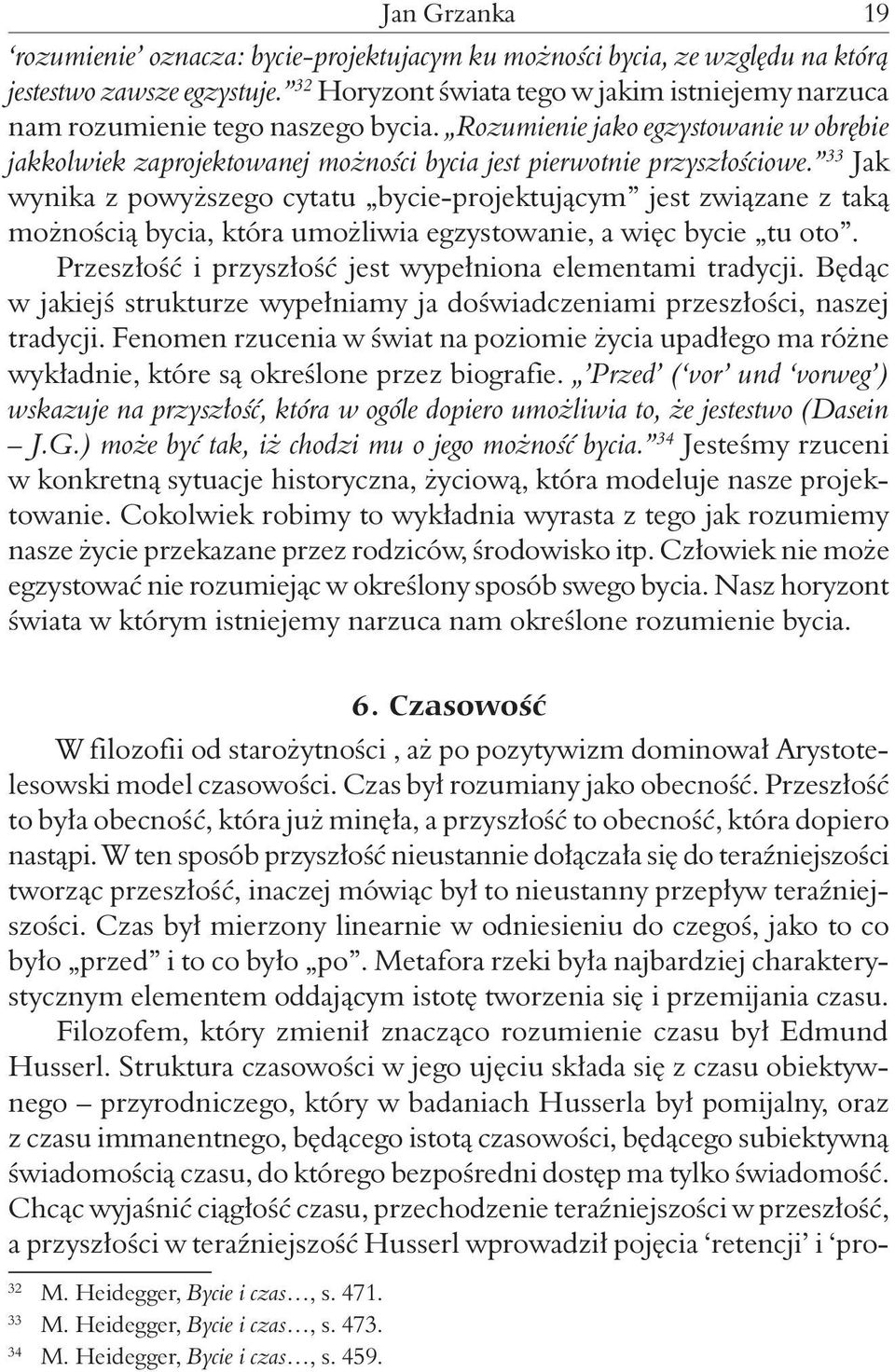 33 Jak wynika z powyższego cytatu bycie-projektującym jest związane z taką możnością bycia, która umożliwia egzystowanie, a więc bycie tu oto.