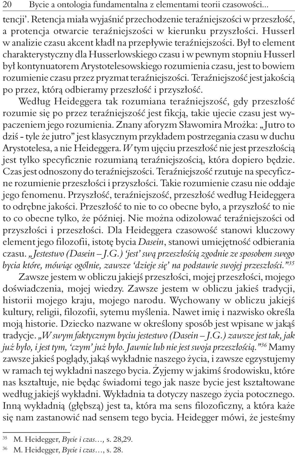 Był to element charakterystyczny dla Husserlowskiego czasu i w pewnym stopniu Husserl był kontynuatorem Arystotelesowskiego rozumienia czasu, jest to bowiem rozumienie czasu przez pryzmat