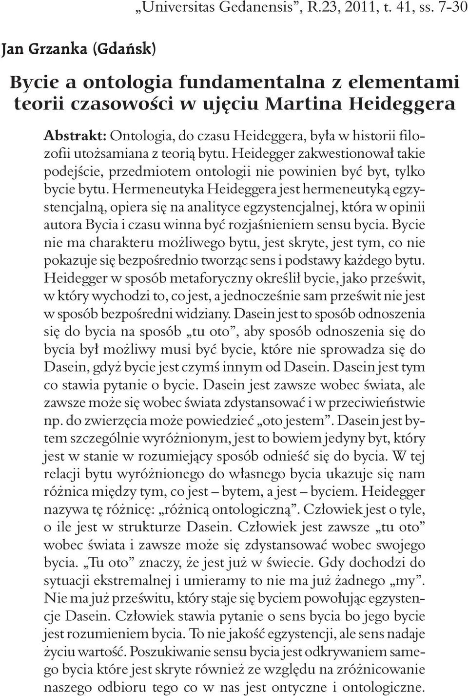 Heidegger zakwestionował takie podejście, przedmiotem ontologii nie powinien być byt, tylko bycie bytu.