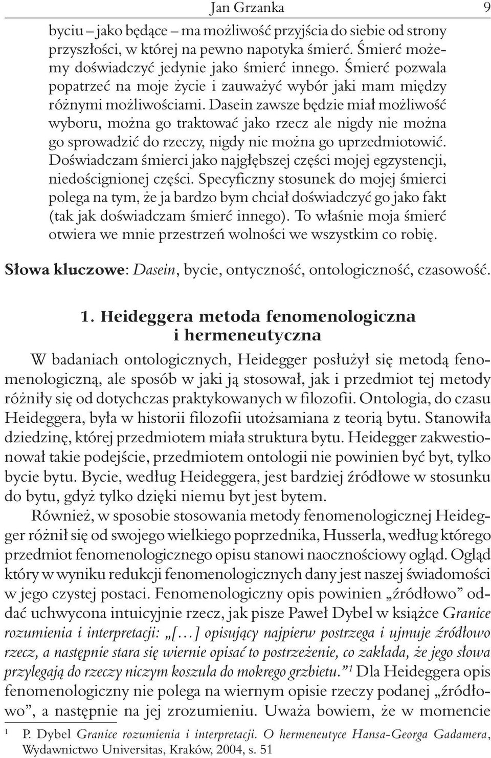 Dasein zawsze będzie miał możliwość wyboru, można go traktować jako rzecz ale nigdy nie można go sprowadzić do rzeczy, nigdy nie można go uprzedmiotowić.