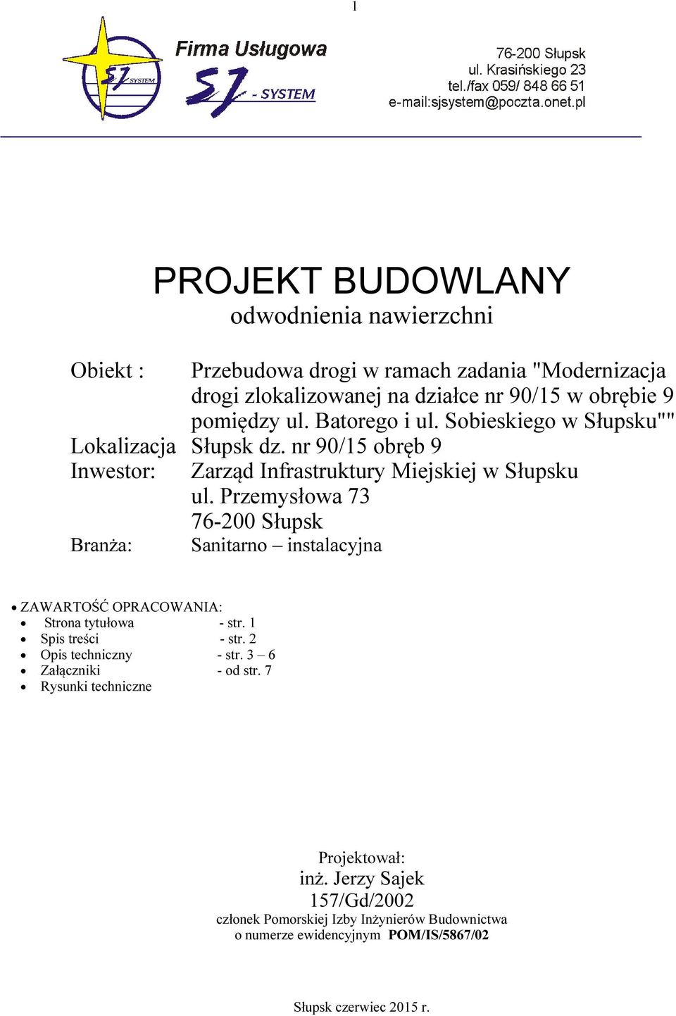 Przemysłowa 73 76-200 Słupsk Sanitarno instalacyjna ZAWARTOŚĆ OPRACOWANIA: Strona tytułowa - str. 1 Spis treści - str. 2 Opis techniczny - str.