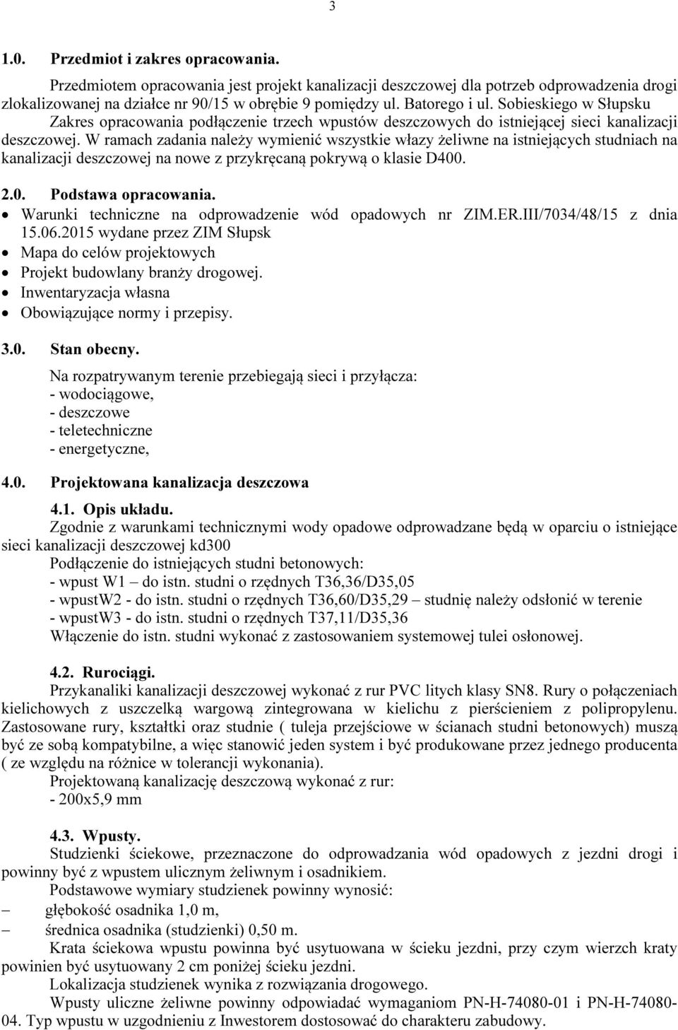 W ramach zadania należy wymienić wszystkie włazy żeliwne na istniejących studniach na kanalizacji deszczowej na nowe z przykręcaną pokrywą o klasie D400. 2.0. Podstawa opracowania.