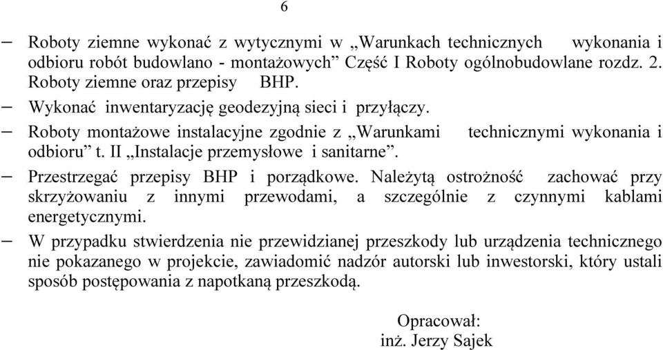 Przestrzegać przepisy BHP i porządkowe. Należytą ostrożność zachować przy skrzyżowaniu z innymi przewodami, a szczególnie z czynnymi kablami energetycznymi.