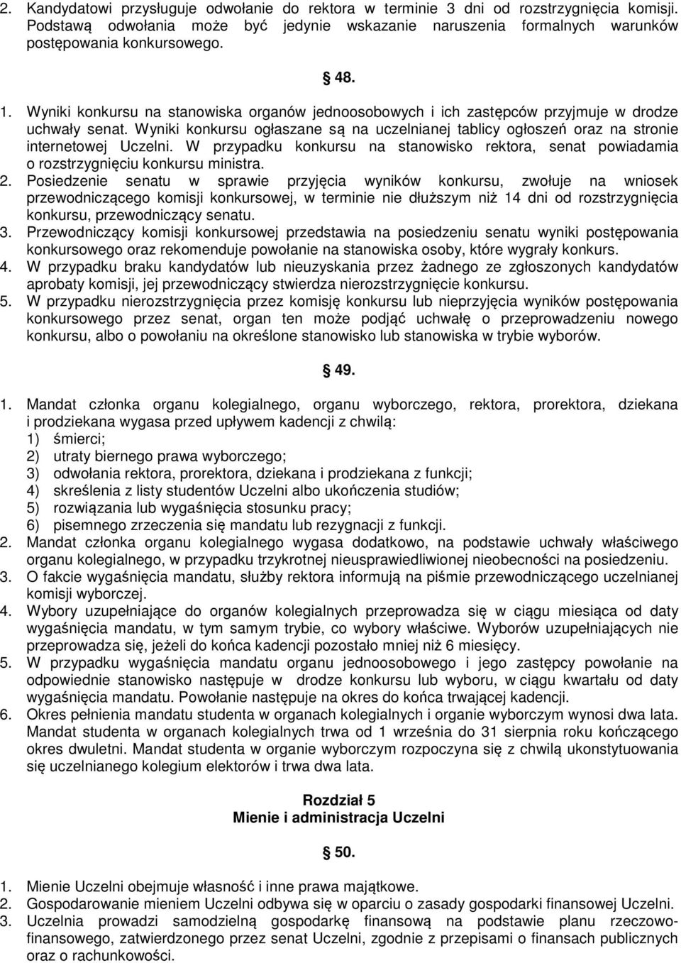 Wyniki konkursu ogłaszane są na uczelnianej tablicy ogłoszeń oraz na stronie internetowej Uczelni. W przypadku konkursu na stanowisko rektora, senat powiadamia o rozstrzygnięciu konkursu ministra. 2.