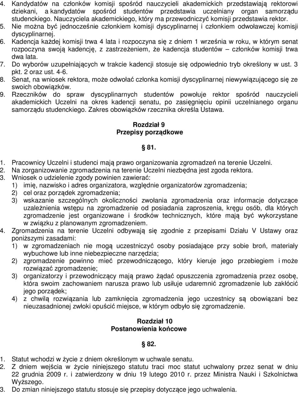 Kadencja każdej komisji trwa 4 lata i rozpoczyna się z dniem 1 września w roku, w którym senat rozpoczyna swoją kadencję, z zastrzeżeniem, że kadencja studentów członków komisji trwa dwa lata. 7.