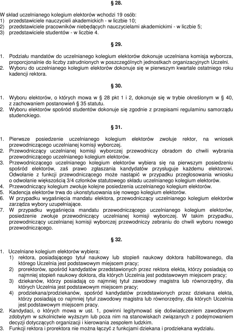 Podziału mandatów do uczelnianego kolegium elektorów dokonuje uczelniana komisja wyborcza, proporcjonalnie do liczby zatrudnionych w poszczególnych jednostkach organizacyjnych Uczelni. 2.