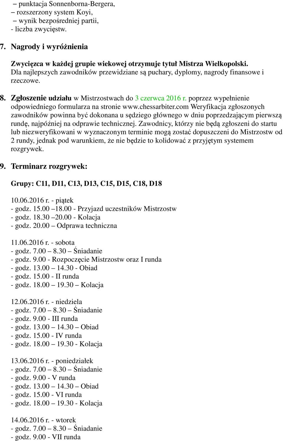 Zgłoszenie udziału w Mistrzostwach do 3 czerwca 2016 r. poprzez wypełnienie odpowiedniego formularza na stronie www.chessarbiter.