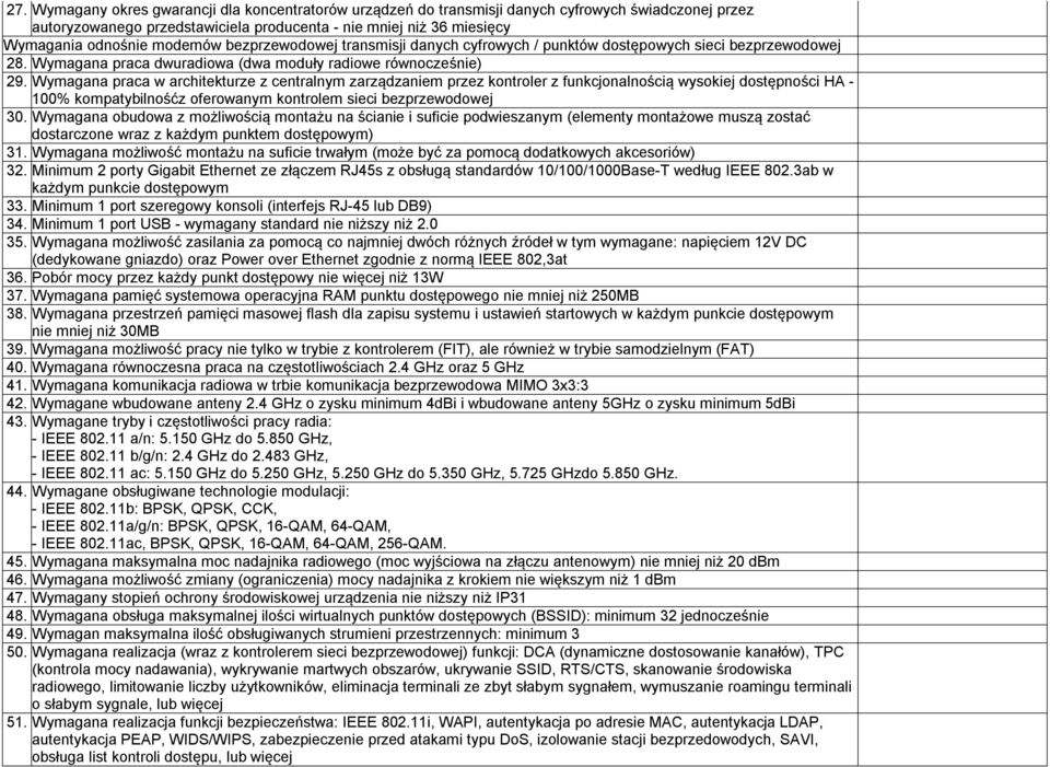 Wymagana praca w architekturze z centralnym zarządzaniem przez kontroler z funkcjonalnością wysokiej dostępności HA - 100% kompatybilnośćz oferowanym kontrolem sieci bezprzewodowej 30.