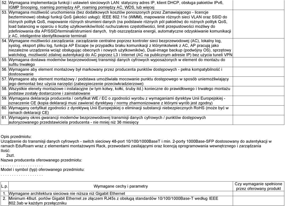 11e (WMM), mapowanie różnych sieci VLAN oraz SSID do różnych polityk QoS, mapowanie różnych strumieni danych (na podstawie różnych pól pakietów) do rożnych polityk QoS, load balancing w oparciu o