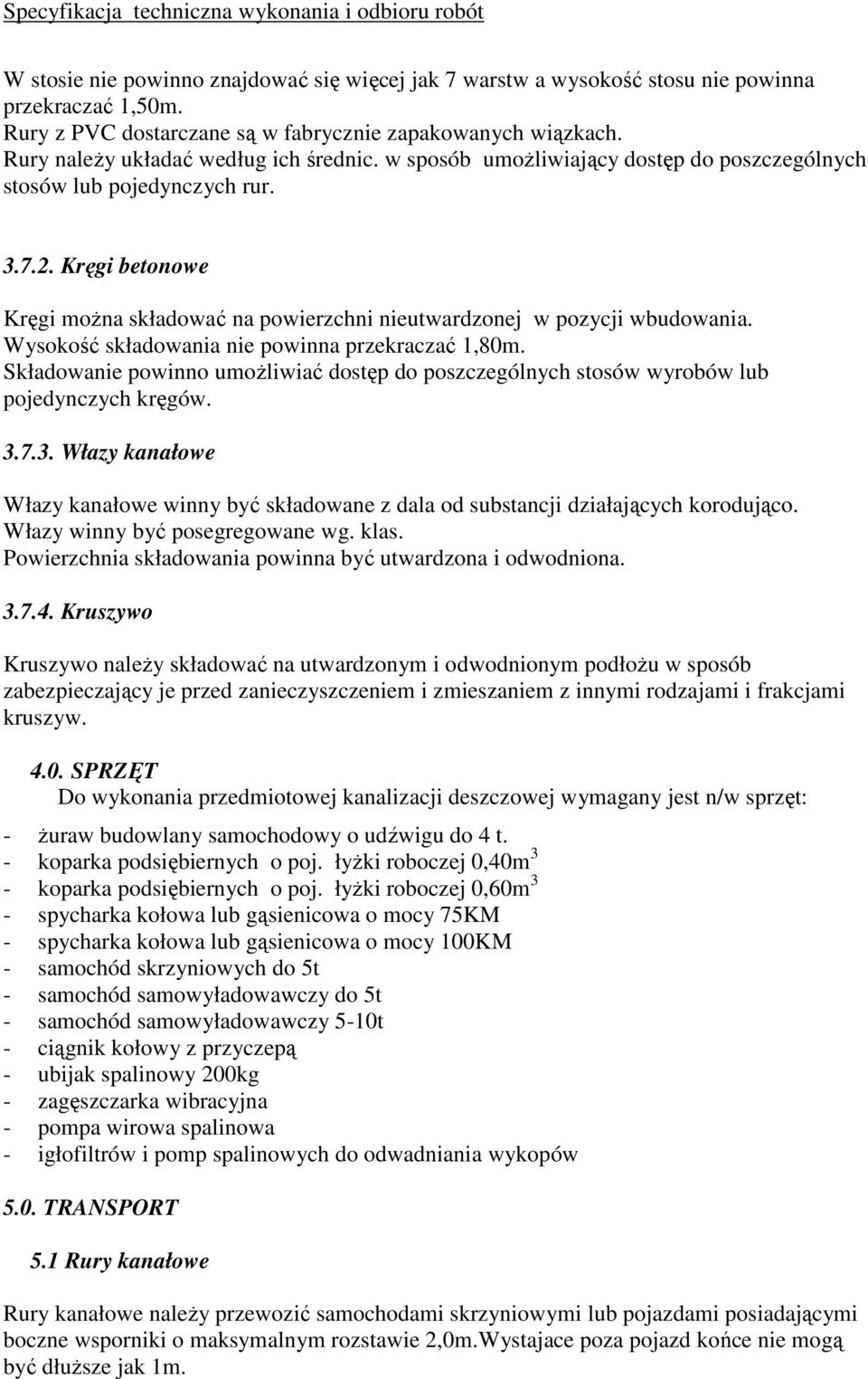 Kręgi betonowe Kręgi można składować na powierzchni nieutwardzonej w pozycji wbudowania. Wysokość składowania nie powinna przekraczać 1,80m.