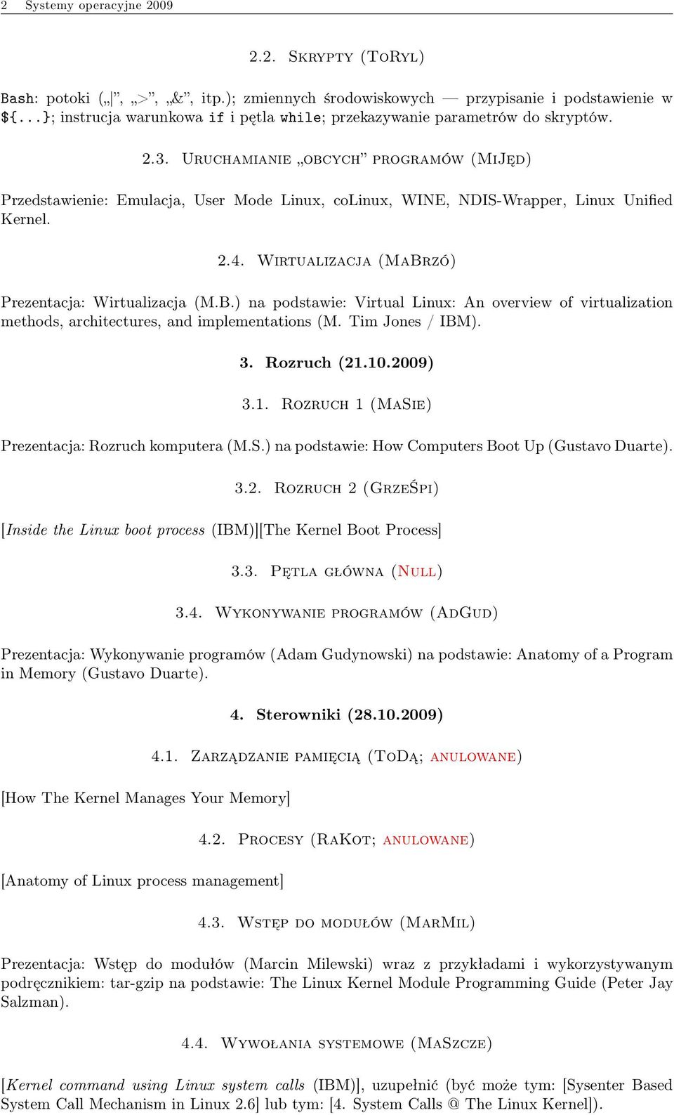 Uruchamianie obcych programów (MiJęd) Przedstawienie: Emulacja, User Mode Linux, colinux, WINE, NDIS-Wrapper, Linux Unified Kernel. 2.4. Wirtualizacja (MaBr