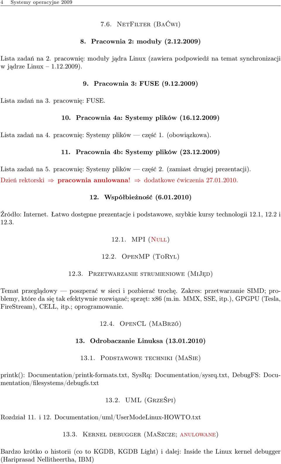 Pracownia 4b: Systemy plików (23.12.2009) Lista zadań na 5. pracownię: Systemy plików część 2. (zamiast drugiej prezentacji). Dzień rektorski pracownia anulowana! dodatkowe ćwiczenia 27.01.2010. 12.