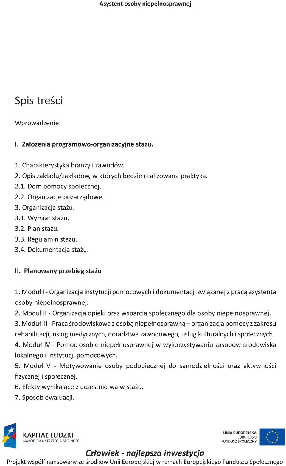 Moduł I - Organizacja instytucji pomocowych i dokumentacji związanej z pracą asystenta osoby 2. Moduł II - Organizacja opieki oraz wsparcia społecznego dla osoby 3.