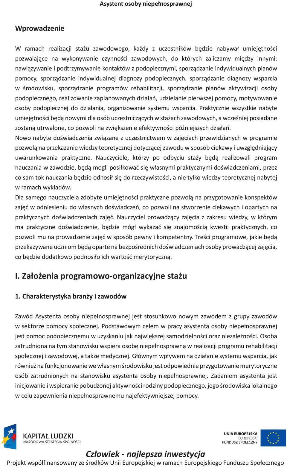 programów rehabilitacji, sporządzanie planów aktywizacji osoby podopiecznego, realizowanie zaplanowanych działań, udzielanie pierwszej pomocy, motywowanie osoby podopiecznej do działania,