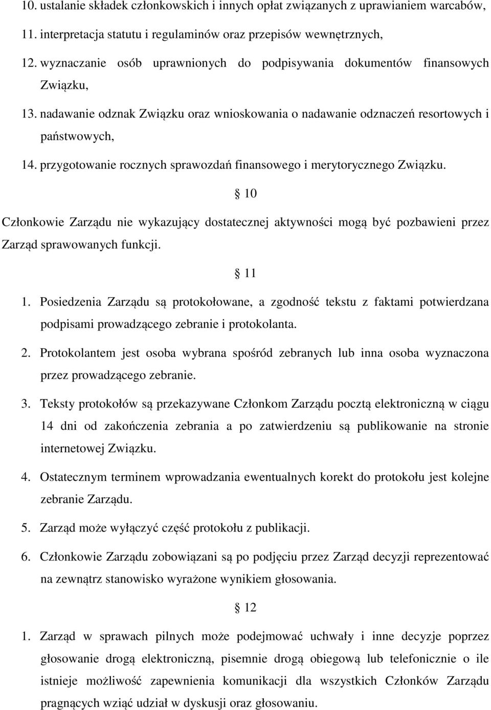 przygotowanie rocznych sprawozdań finansowego i merytorycznego Związku. 10 Członkowie Zarządu nie wykazujący dostatecznej aktywności mogą być pozbawieni przez Zarząd sprawowanych funkcji. 11 1.