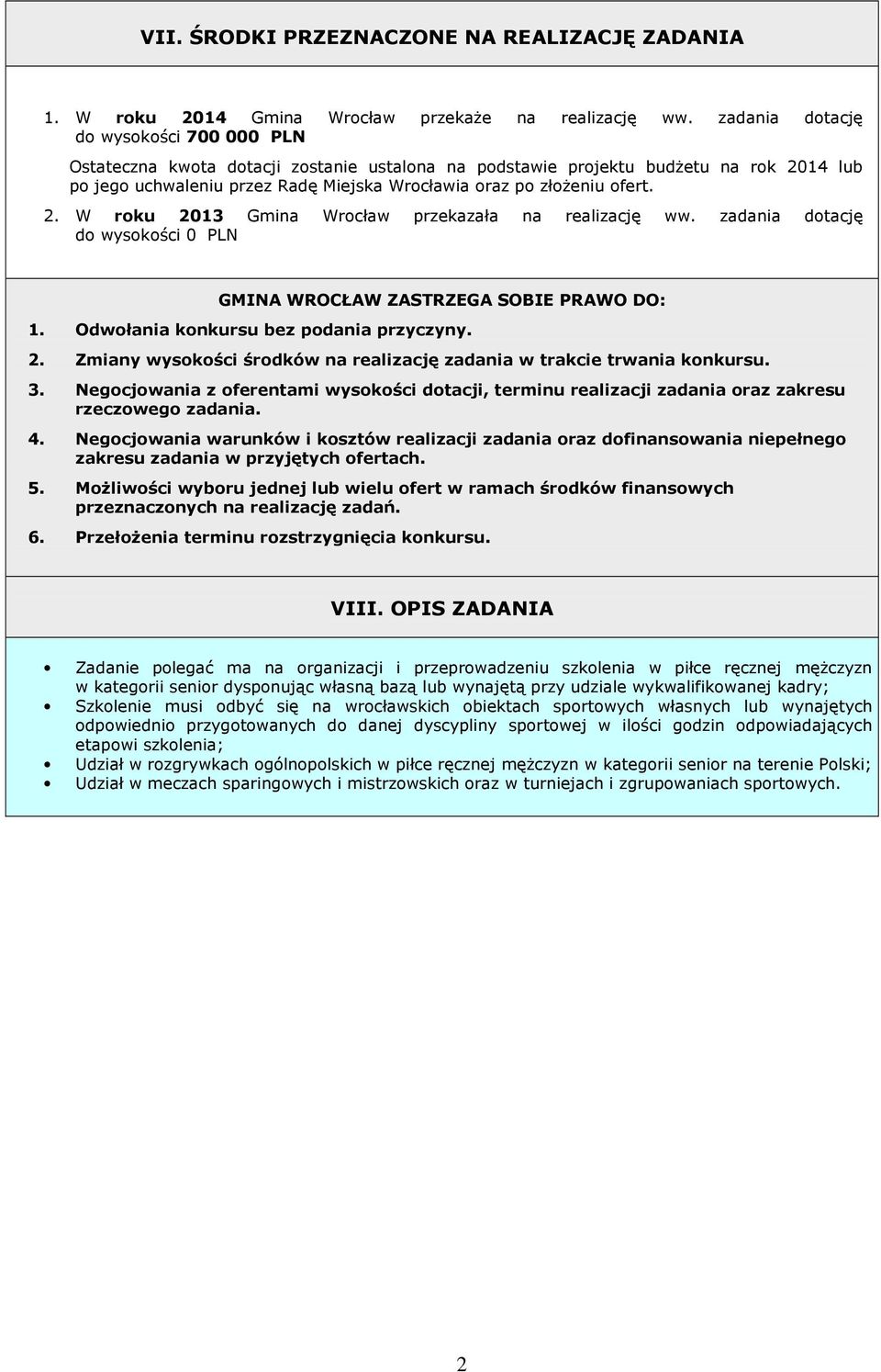 ofert. 2. W roku 2013 Gmina Wrocław przekazała na realizację ww. zadania dotację do wysokości 0 PLN GMINA WROCŁAW ZASTRZEGA SOBIE PRAWO DO: 1. Odwołania konkursu bez podania przyczyny. 2. Zmiany wysokości środków na realizację zadania w trakcie trwania konkursu.