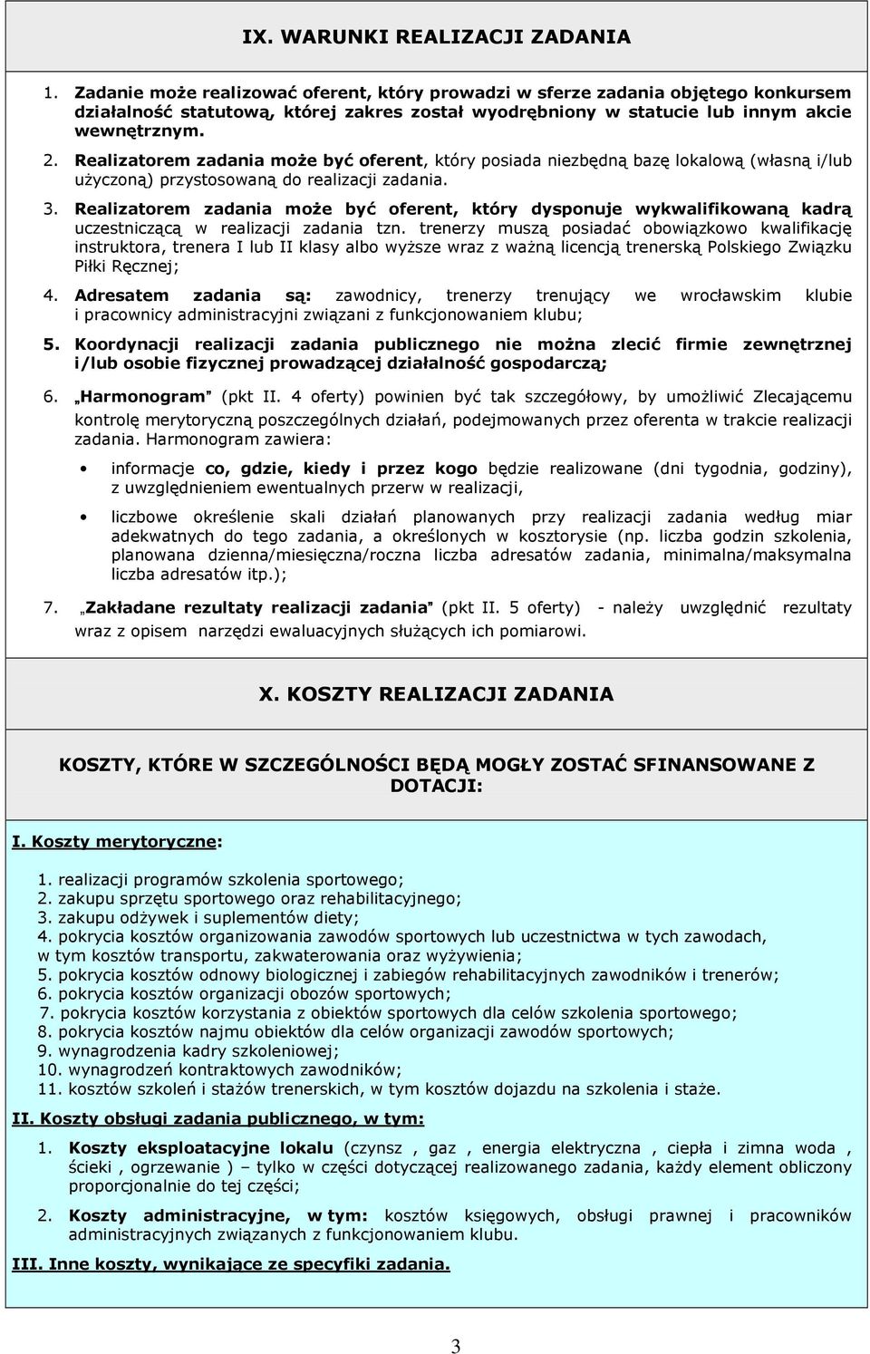 Realizatorem zadania może być oferent, który posiada niezbędną bazę lokalową (własną i/lub użyczoną) przystosowaną do realizacji zadania. 3.