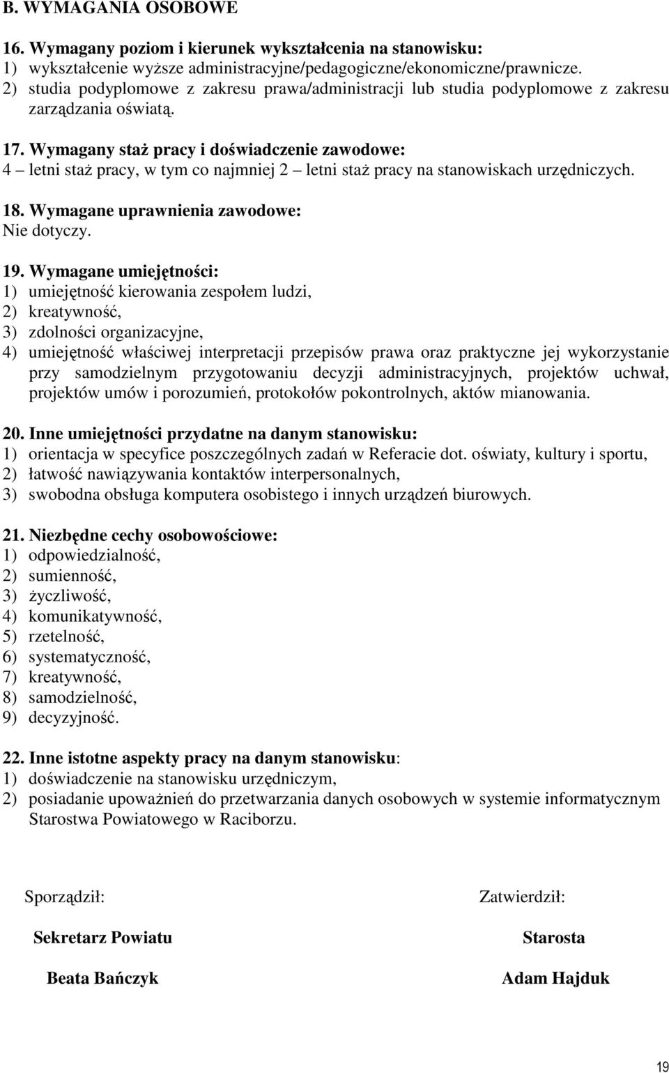 Wymagany staŝ pracy i doświadczenie zawodowe: 4 letni staŝ pracy, w tym co najmniej 2 letni staŝ pracy na stanowiskach urzędniczych. 18. Wymagane uprawnienia zawodowe: Nie dotyczy. 19.