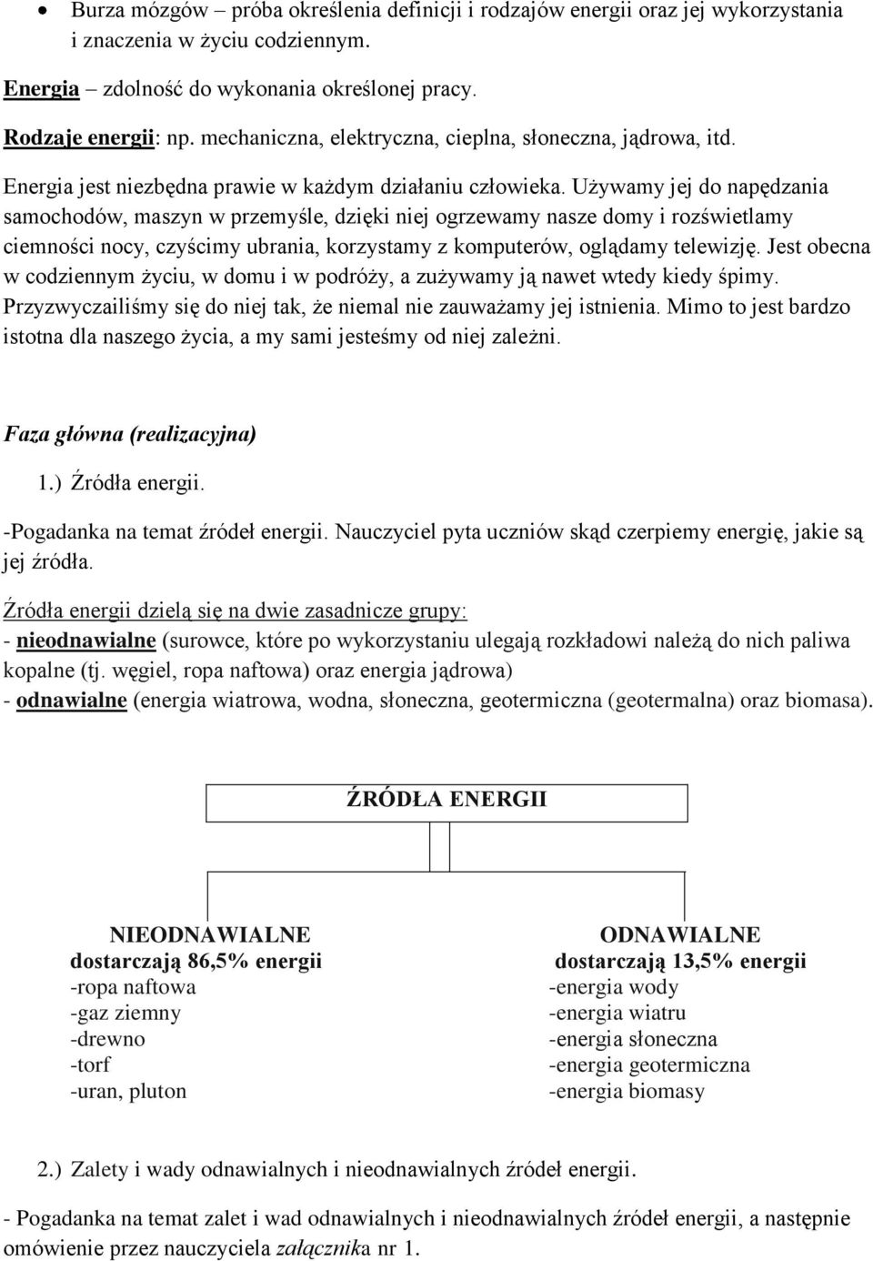 Używamy jej do napędzania samochodów, maszyn w przemyśle, dzięki niej ogrzewamy nasze domy i rozświetlamy ciemności nocy, czyścimy ubrania, korzystamy z komputerów, oglądamy telewizję.