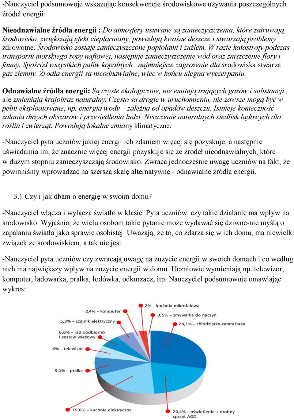 W razie katastrofy podczas transportu morskiego ropy naftowej, następuje zanieczyszczenie wód oraz zniszczenie flory i fauny.