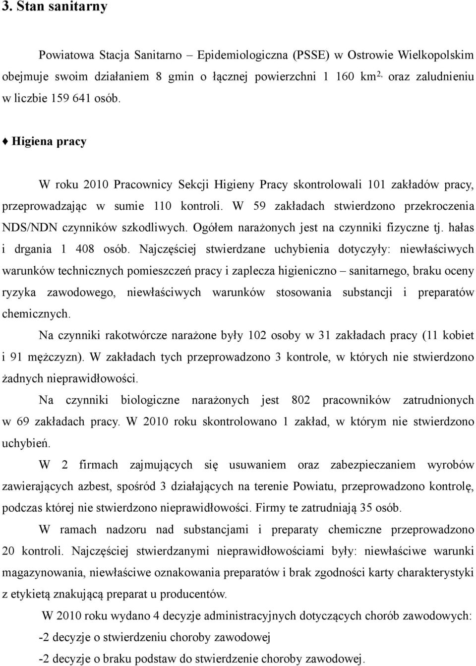 W 59 zakładach stwierdzono przekroczenia NDS/NDN czynników szkodliwych. Ogółem narażonych jest na czynniki fizyczne tj. hałas i drgania 1 408 osób.