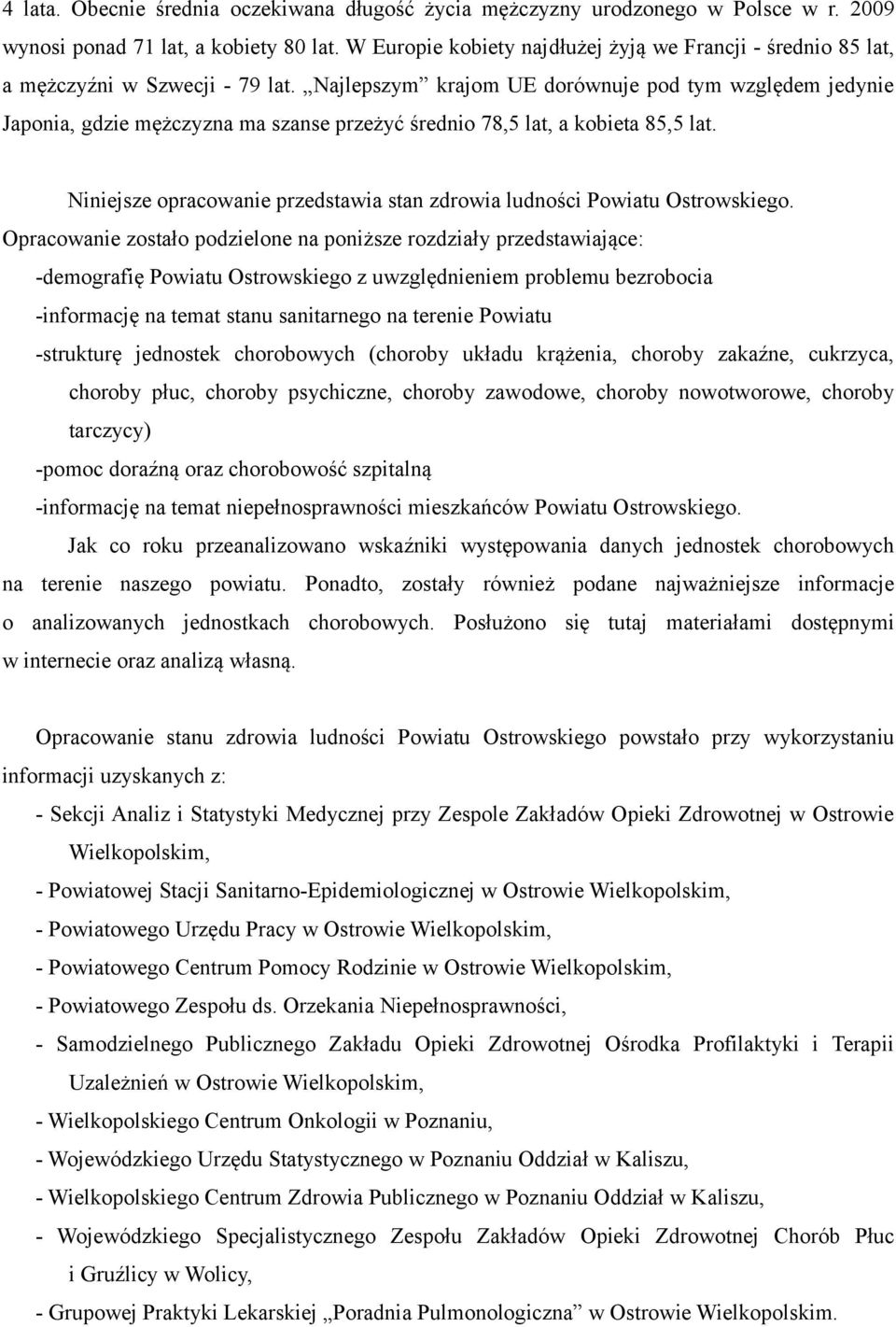 Najlepszym krajom UE dorównuje pod tym względem jedynie Japonia, gdzie mężczyzna ma szanse przeżyć średnio 78,5 lat, a kobieta 85,5 lat.