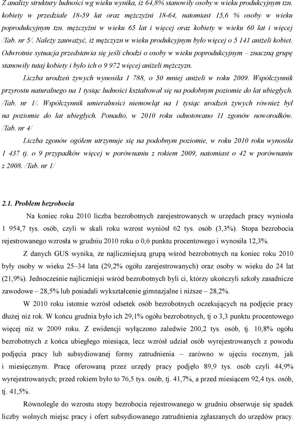 Odwrotnie sytuacja przedstawia się jeśli chodzi o osoby w wieku poprodukcyjnym znaczną grupę stanowiły tutaj kobiety i było ich o 9 972 więcej aniżeli mężczyzn.