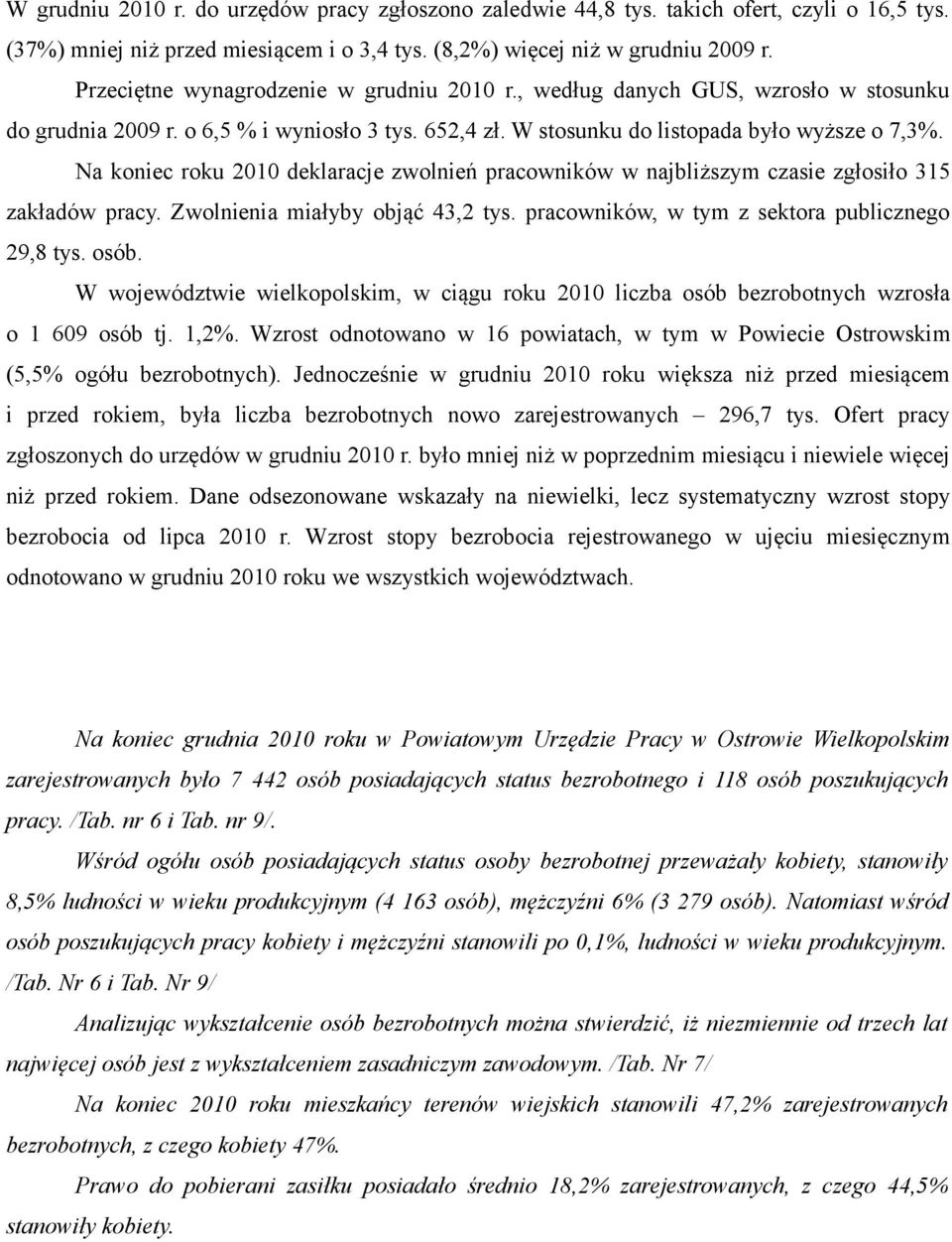 Na koniec roku 2010 deklaracje zwolnień pracowników w najbliższym czasie zgłosiło 315 zakładów pracy. Zwolnienia miałyby objąć 43,2 tys. pracowników, w tym z sektora publicznego 29,8 tys. osób.