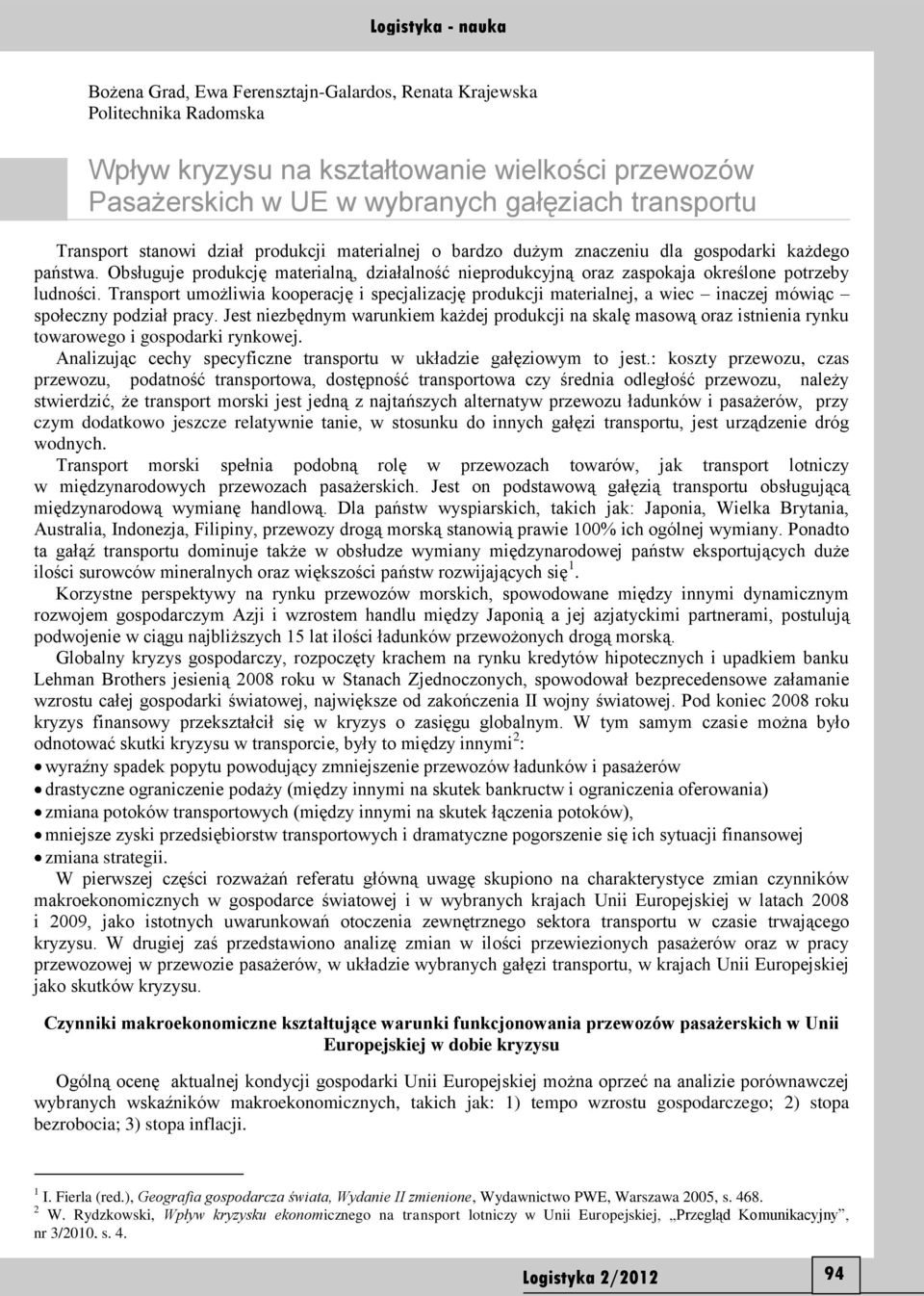 Transport umożliwia kooperację i specjalizację produkcji materialnej, a wiec inaczej mówiąc społeczny podział pracy.