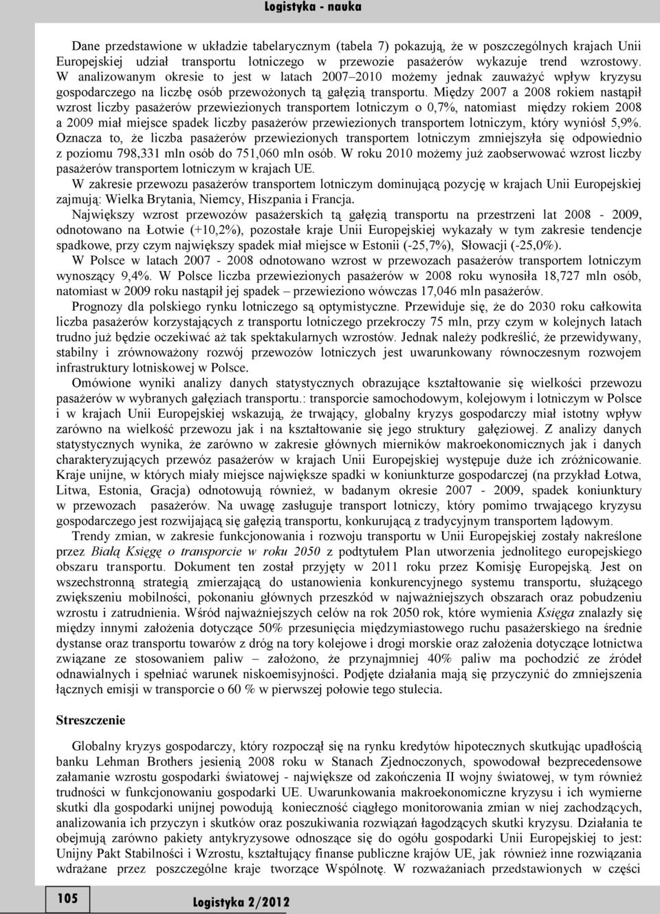 Między 2007 a 2008 rokiem nastąpił wzrost liczby pasażerów przewiezionych transportem lotniczym o 0,7%, natomiast między rokiem 2008 a 2009 miał miejsce spadek liczby pasażerów przewiezionych