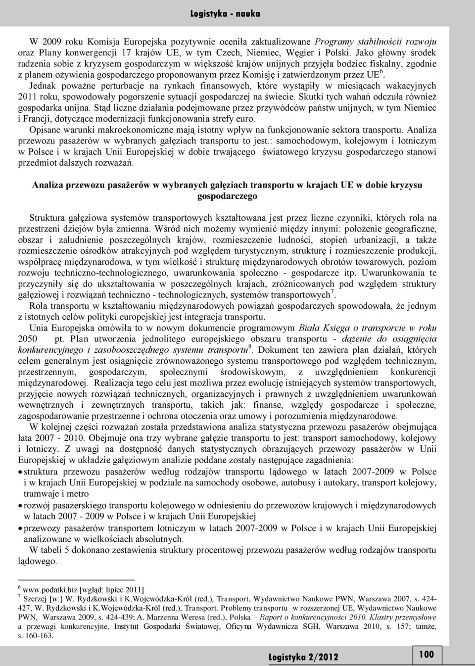 przez UE 6. Jednak poważne perturbacje na rynkach finansowych, które wystąpiły w miesiącach wakacyjnych 2011 roku, spowodowały pogorszenie sytuacji gospodarczej na świecie.