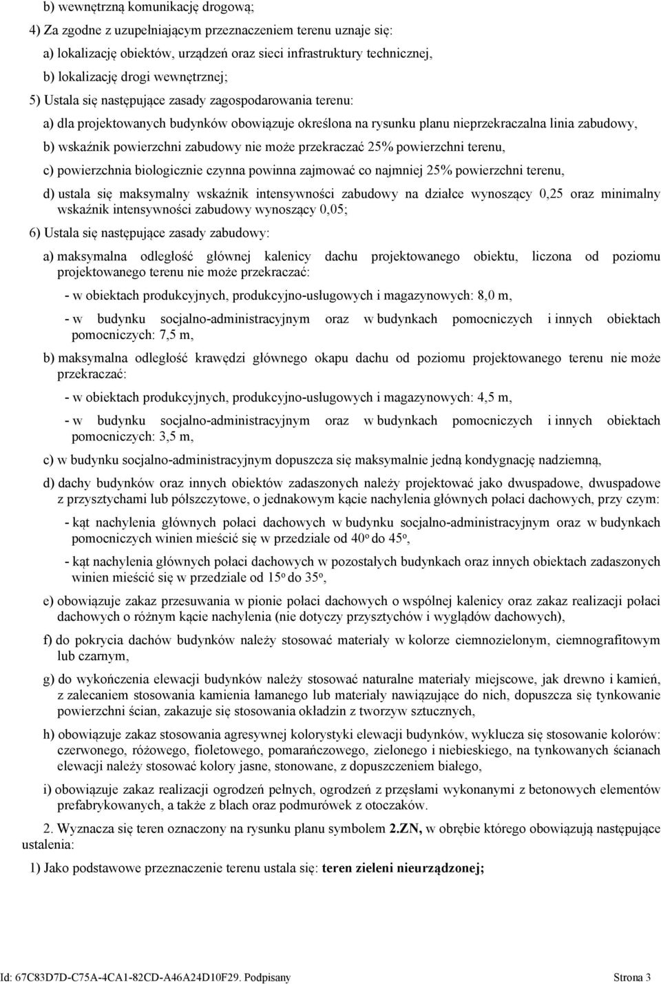 zabudowy nie może przekraczać 25% powierzchni terenu, c) powierzchnia biologicznie czynna powinna zajmować co najmniej 25% powierzchni terenu, d) ustala się maksymalny wskaźnik intensywności zabudowy