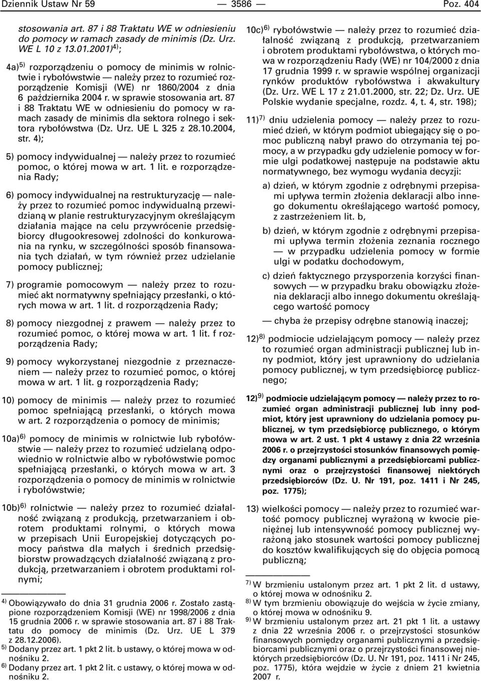 w sprawie stosowania art. 87 i 88 Traktatu WE w odniesieniu do pomocy w ramach zasady de minimis dla sektora rolnego i sektora rybo ówstwa (Dz. Urz. UE L 325 z 28.10.2004, str.