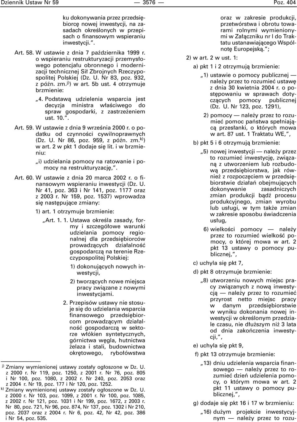 932, z póên. zm. j) ) w art. 5b ust. 4 otrzymuje brzmienie: 4. Podstawà udzielenia wsparcia jest decyzja ministra w aêciwego do spraw gospodarki, z zastrze eniem ust. 10.. Art. 59.