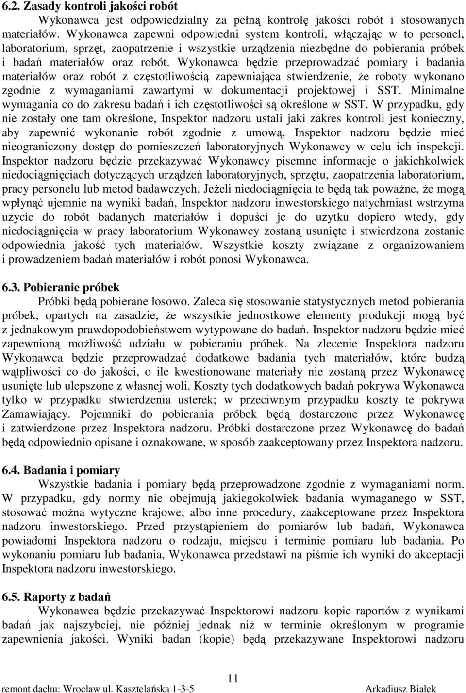 Wykonawca będzie przeprowadzać pomiary i badania materiałów oraz robót z częstotliwością zapewniająca stwierdzenie, że roboty wykonano zgodnie z wymaganiami zawartymi w dokumentacji projektowej i SST.